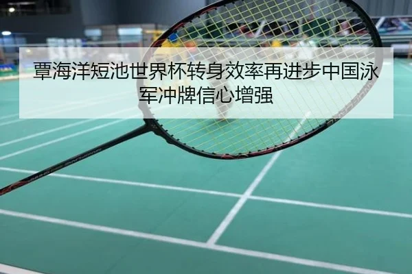 覃海洋短池世界杯转身效率再进步中国泳军冲牌信心增强 | BeiboSports