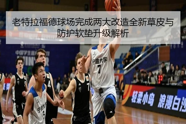 老特拉福德球场完成两大改造全新草皮与防护软垫升级解析 | BeiboSports