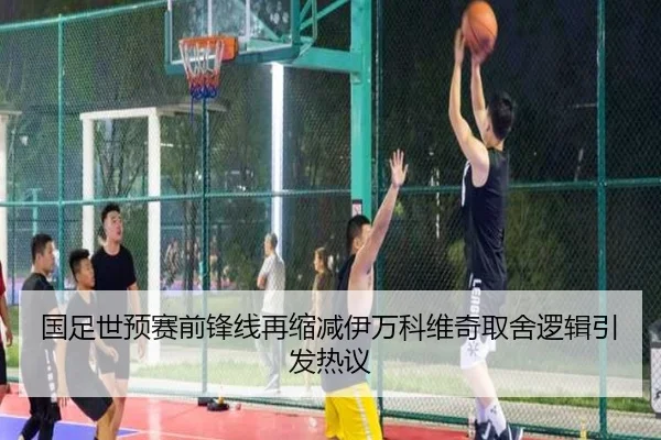 国足世预赛前锋线再缩减伊万科维奇取舍逻辑引发热议 | BeiboSports
